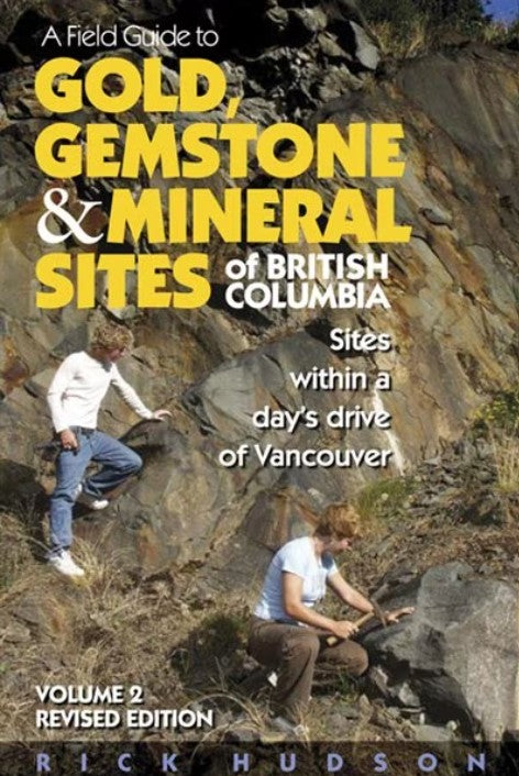 A Field Guide to Gold, Gemstone & Mineral Sites of British Columbia: Sites within a Day's Drive of Vancouver