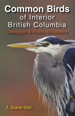 Common Birds of Interior British Columbia by J Duane Sept